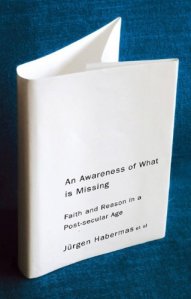 Jürgen Habermas et al., An Awareness of What Is Missing: Faith and Reason in a Post-Secular Age (2010)